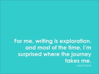 For me, writing is exploration. and most of the time, I’m surprised where the journey takes me.- Jack Dann