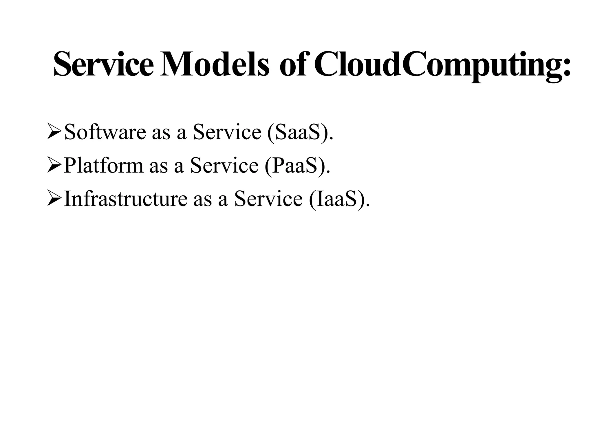ServiceModels of CloudComputing:
Software as a Service (SaaS).
Platform as a Service (PaaS).
Infrastructure as a Service (IaaS).
 