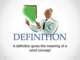 DEFINITION
A definition gives the meaning of a
word concept
 