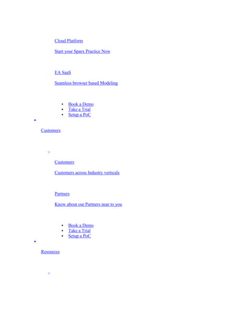 Cloud Platform
Start your Sparx Practice Now
EA SaaS
Seamless browser based Modeling
 Book a Demo
 Take a Trial
 Setup a PoC

Customers
o
Customers
Customers across Industry verticals
Partners
Know about our Partners near to you
 Book a Demo
 Take a Trial
 Setup a PoC

Resources
o
 