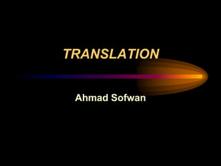 TRANSLATION
Ahmad Sofwan
 