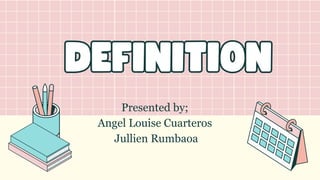 DEFINITION
DEFINITION
Presented by;
Angel Louise Cuarteros
Jullien Rumbaoa
 