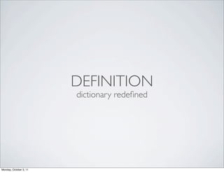 DEFINITION
                        dictionary redeﬁned




Monday, October 3, 11
 