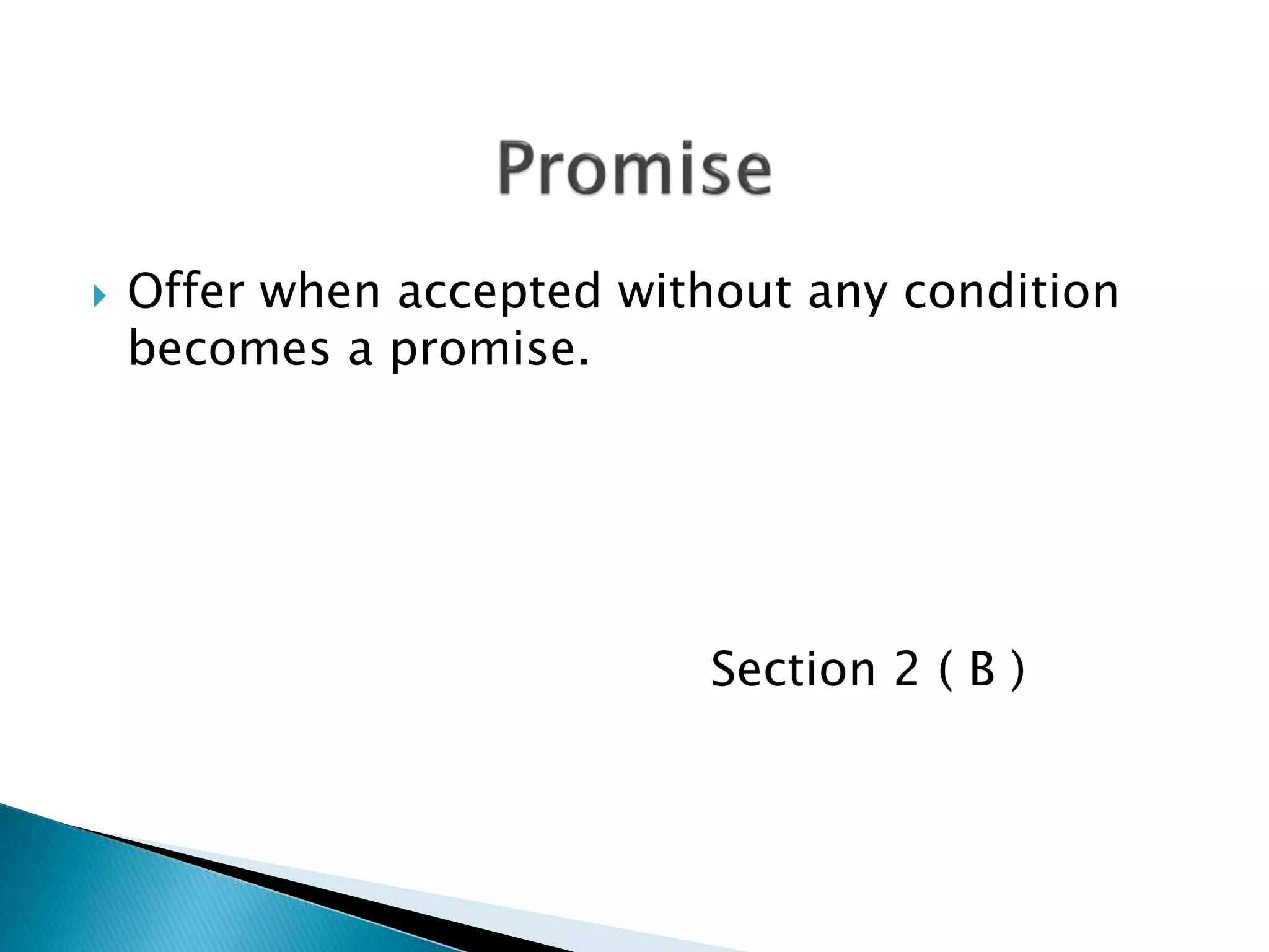  Offer when accepted without any condition
becomes a promise.
Section 2 ( B )
 