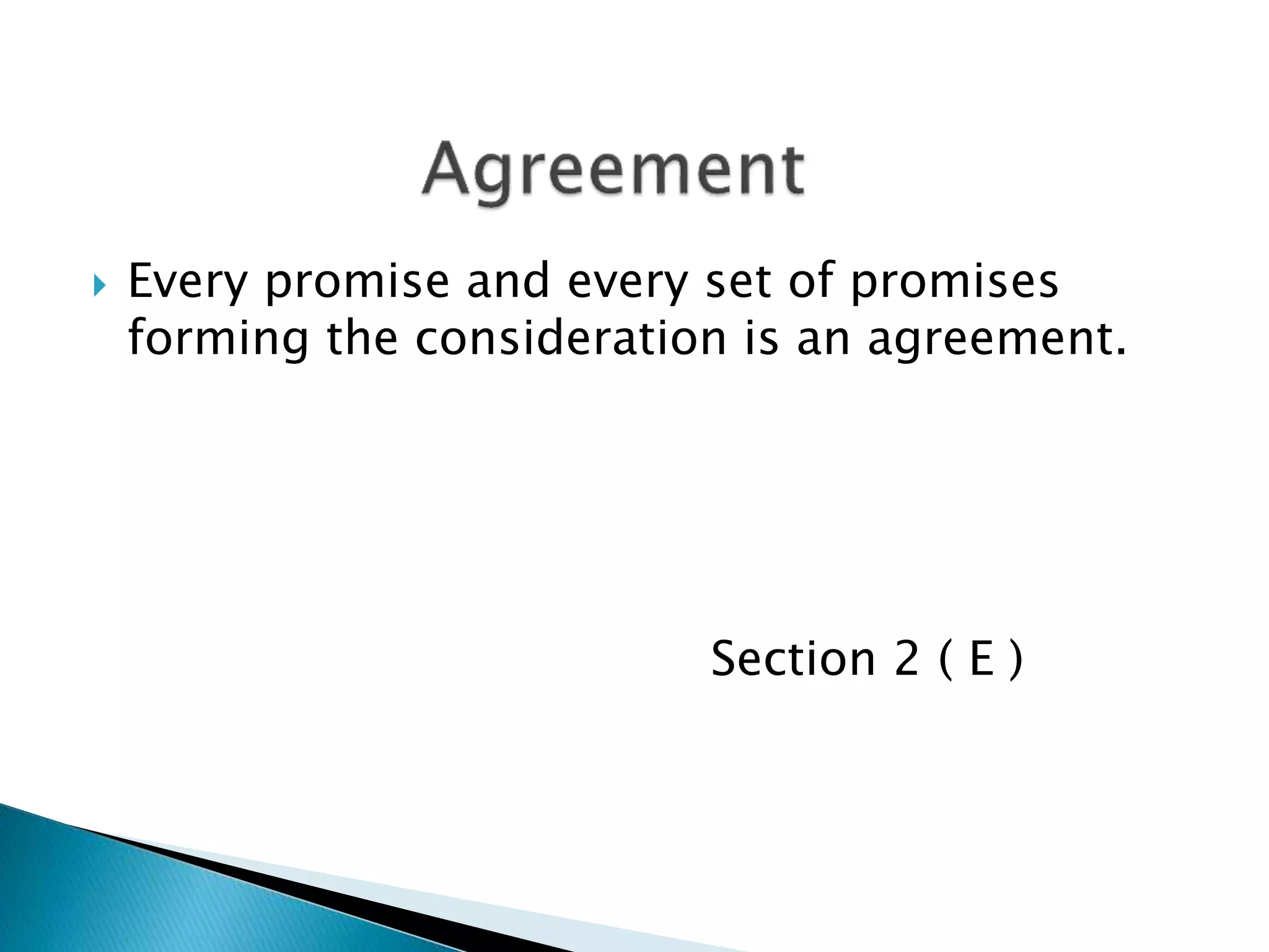  Every promise and every set of promises
forming the consideration is an agreement.
Section 2 ( E )
 