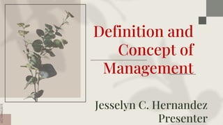 SLIDESMANIA.COM
SLIDESMANIA.COM
Definition and
Concept of
Management
Jesselyn C. Hernandez
Presenter
 