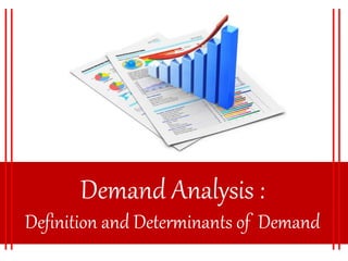 Demand Analysis :
Definition and Determinants of Demand
 