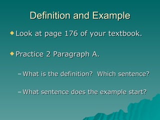 Definition and Example Look at page 176 of your textbook. Practice 2 Paragraph A. What is the definition?  Which sentence? What sentence does the example start? 