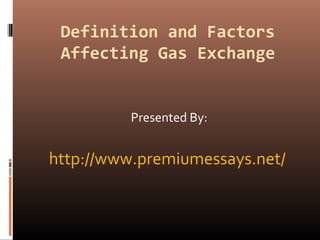 Definition and Factors
Affecting Gas Exchange
Presented By:
http://www.premiumessays.net/
 