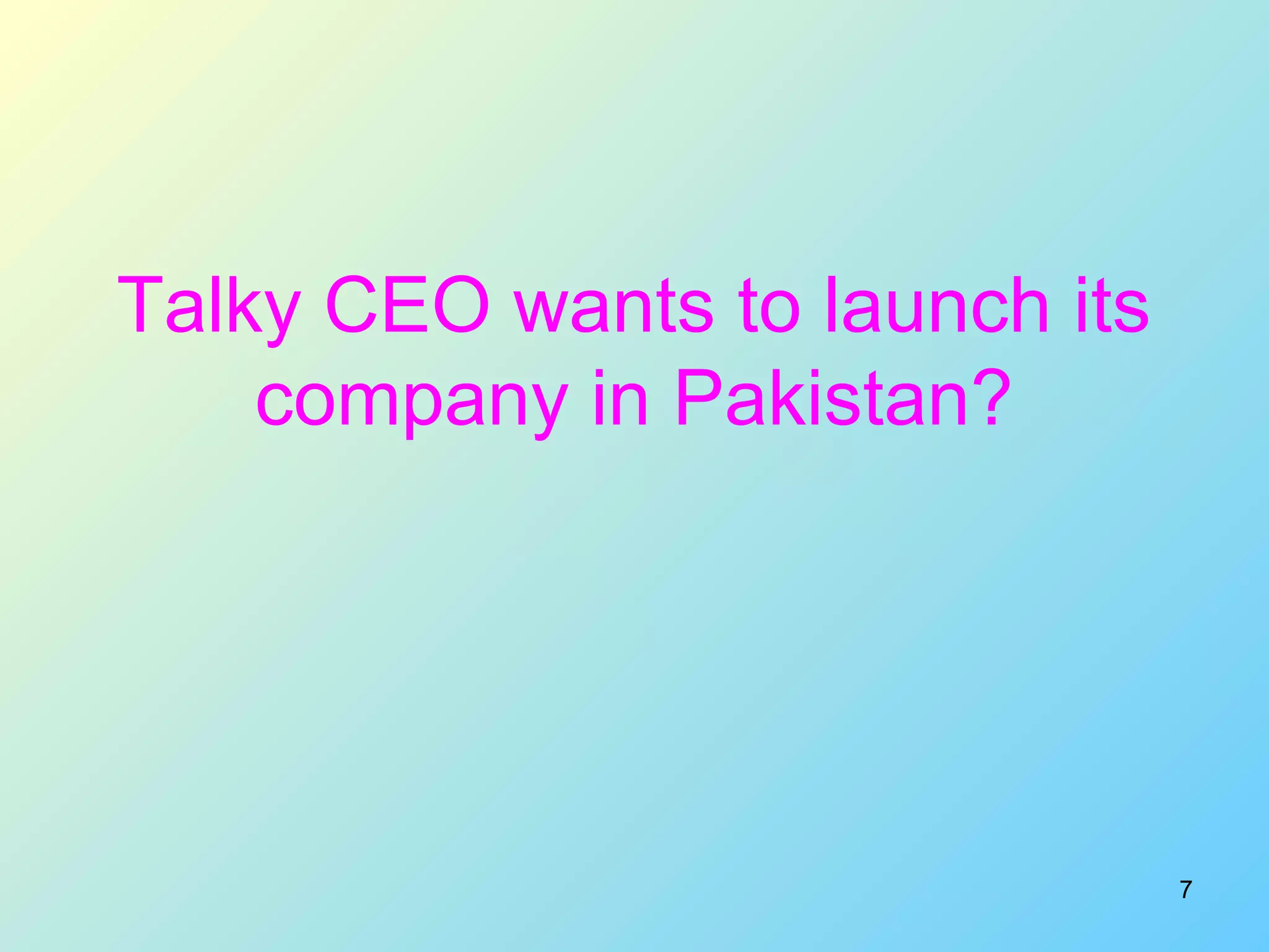 7
Talky CEO wants to launch its
company in Pakistan?
 