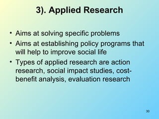 3). Applied Research <ul><li>Aims at solving specific problems </li></ul><ul><li>Aims at establishing policy programs that...