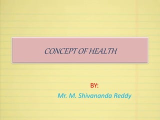CONCEPT OF HEALTH
BY:
Mr. M. Shivananda Reddy
 