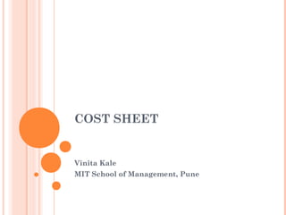 COST SHEET 
Vinita Kale 
MIT School of Management, Pune 
 