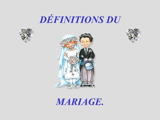 DÉFINITIONS DU MARIAGE. 