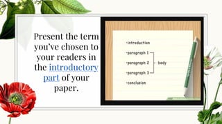 Present the term
you’ve chosen to
your readers in
the introductory
part of your
paper.
10
 