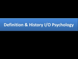 Definition & History I/O Psychology
 