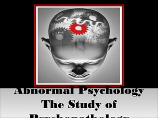 Abnormal Psychology
   The Study of
 