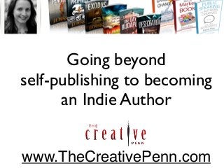 Going beyond 	

self-publishing to becoming
an Indie Author
www.TheCreativePenn.com
 