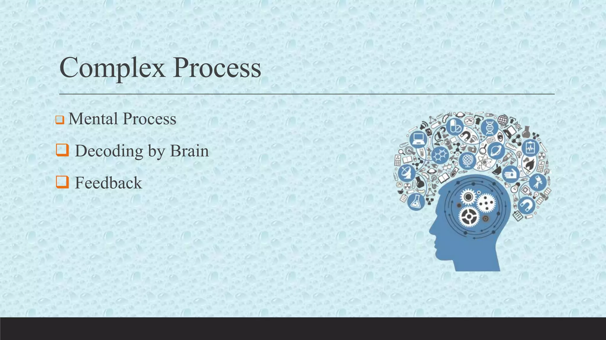 Complex Process
 Mental Process
 Decoding by Brain
 Feedback
 