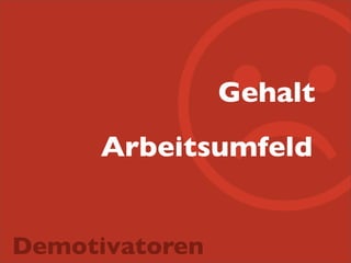 ☹
Gehalt

Arbeitsumfeld
Demotivatoren

 