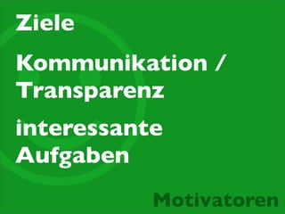 ☺
Ziele

Kommunikation /
Transparenz
interessante
Aufgaben

Motivatoren

 