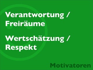 ☺

Verantwortung /
Freiräume
Wertschätzung /
Respekt
Motivatoren

 