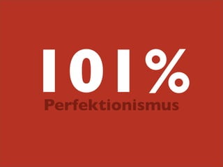 101%
Perfektionismus

 