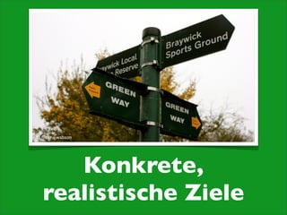 © ﬂickr / wabson

Konkrete,
realistische Ziele

 