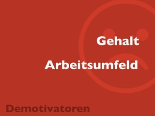 ☹Gehalt
Demotivatoren
Arbeitsumfeld
 