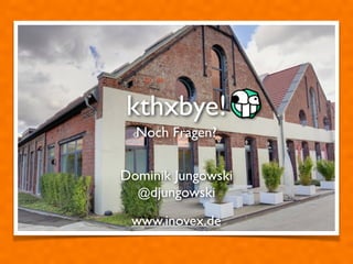 kthxbye!
Noch Fragen?
Dominik Jungowski	

@djungowski
www.inovex.de
 