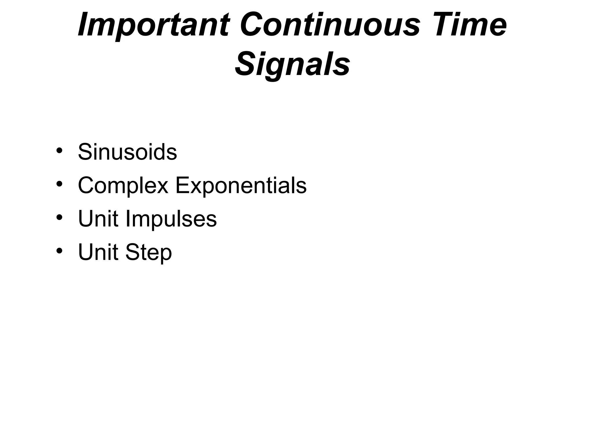 Important Continuous Time
             Signals

•   Sinusoids
•   Complex Exponentials
•   Unit Impulses
•   Unit Step
 