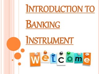 INTRODUCTION TO
BANKING
INSTRUMENT
 