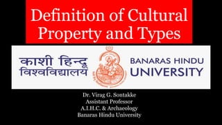 Dr. Virag G. Sontakke
Assistant Professor
A.I.H.C. & Archaeology
Banaras Hindu University
Definition of Cultural
Property and Types
 