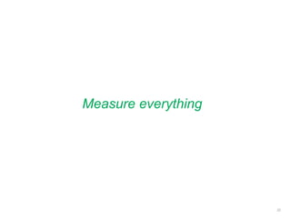 Measure everything
22
 