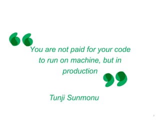 You are not paid for your code
to run on machine, but in
production
3
Tunji Sunmonu
 