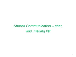 Shared Communication – chat,
wiki, mailing list
31
 