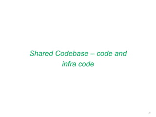 Shared Codebase – code and
infra code
32
 
