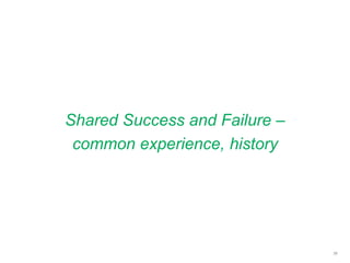 Shared Success and Failure –
common experience, history
36
 