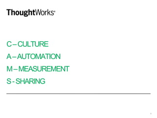 C–CULTURE
A–AUTOMATION
M–MEASUREMENT
S-SHARING
6
 