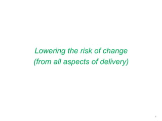 Lowering the risk of change
(from all aspects of delivery)
8
 