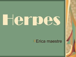 Herpes
   Erica maestre
 