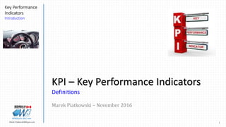1Marek.Piatkowski@Rogers.com
Key Performance
Indicators
Introduction
Thinkingwin, Win, WIN
KPI – Key Performance Indicators
Definitions
Marek Piatkowski – November 2016
 
