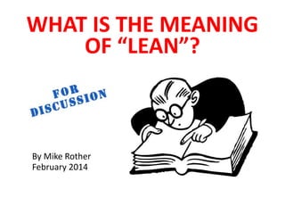 WHAT IS “LEAN” ABOUT?
By Mike Rother
and Jeff Liker
January 2015
 