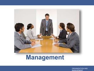 Management
ORGANIZATION AND
MANAGEMENT
 