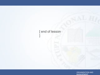 [ end of lesson
]
ORGANIZATION AND
MANAGEMENT
 