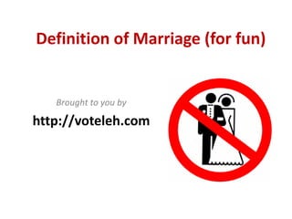 Definition of Marriage (for fun)


   Brought to you by

http://voteleh.com
 