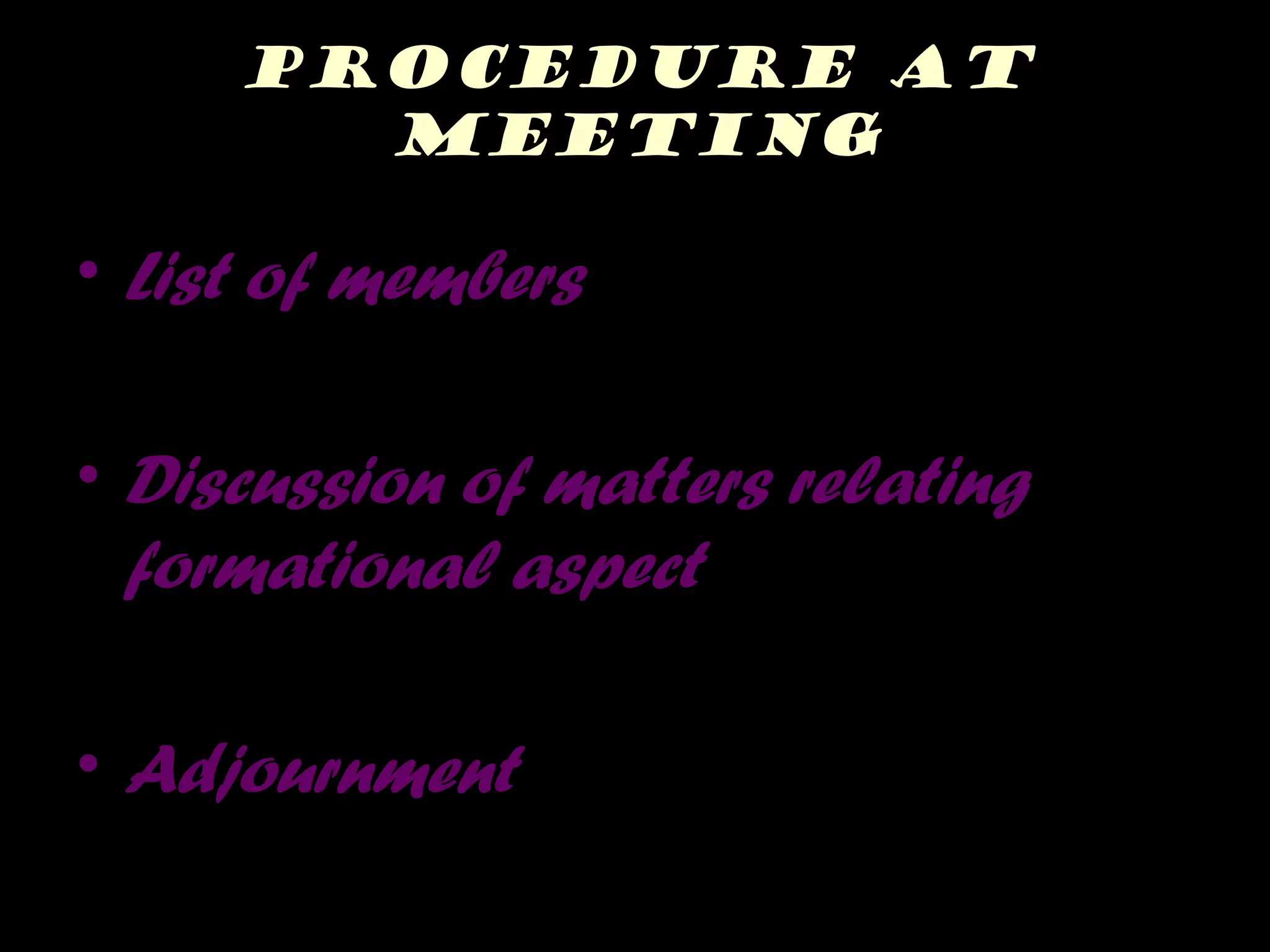 Procedure at
meeting
• List of members
• Discussion of matters relating
formational aspect
• Adjournment
 