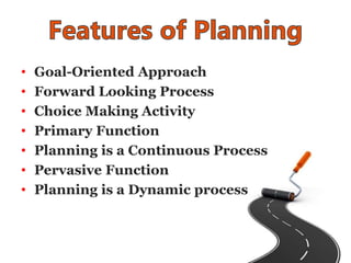 • Goal-Oriented Approach
• Forward Looking Process
• Choice Making Activity
• Primary Function
• Planning is a Continuous ...