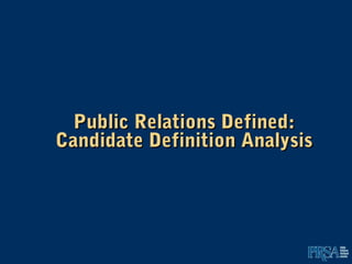 Public Relations Defined:Public Relations Defined:
Candidate Definition AnalysisCandidate Definition Analysis
 