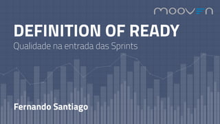 DEFINITION OF READY
Qualidade na entrada das Sprints
Fernando Santiago
 